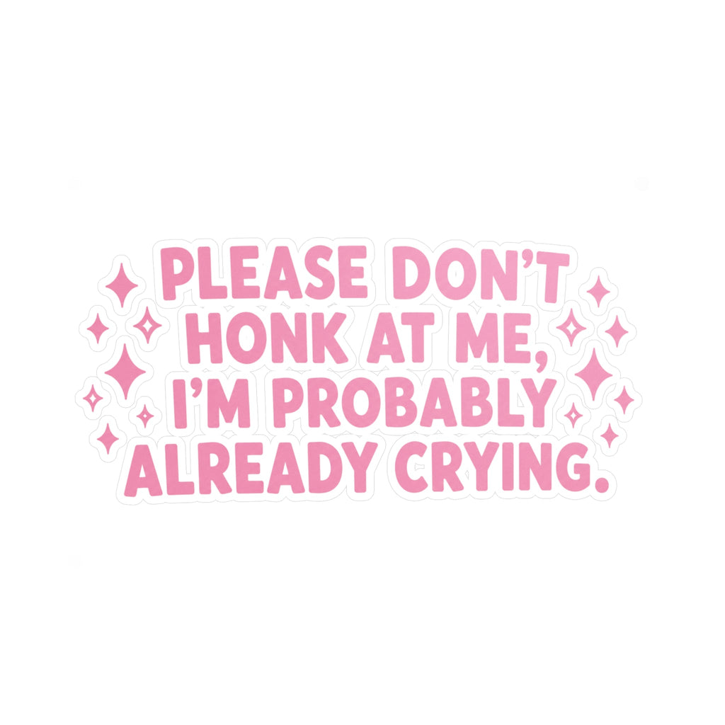 'Please Don’t Honk At Me I’m Probably Already Crying' Funny Car Sticker — Vinyl Decal