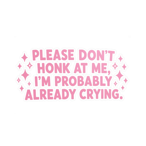 'Please Don’t Honk At Me I’m Probably Already Crying' Funny Car Sticker — Vinyl Decal