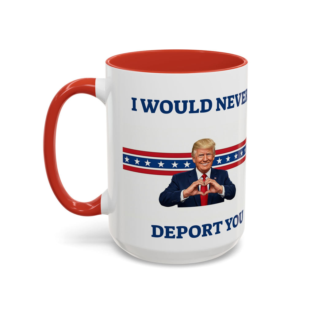 Sarcastic Trump mug with "I Would Never Deport You" political meme design, ideal as a gag gift for friends.