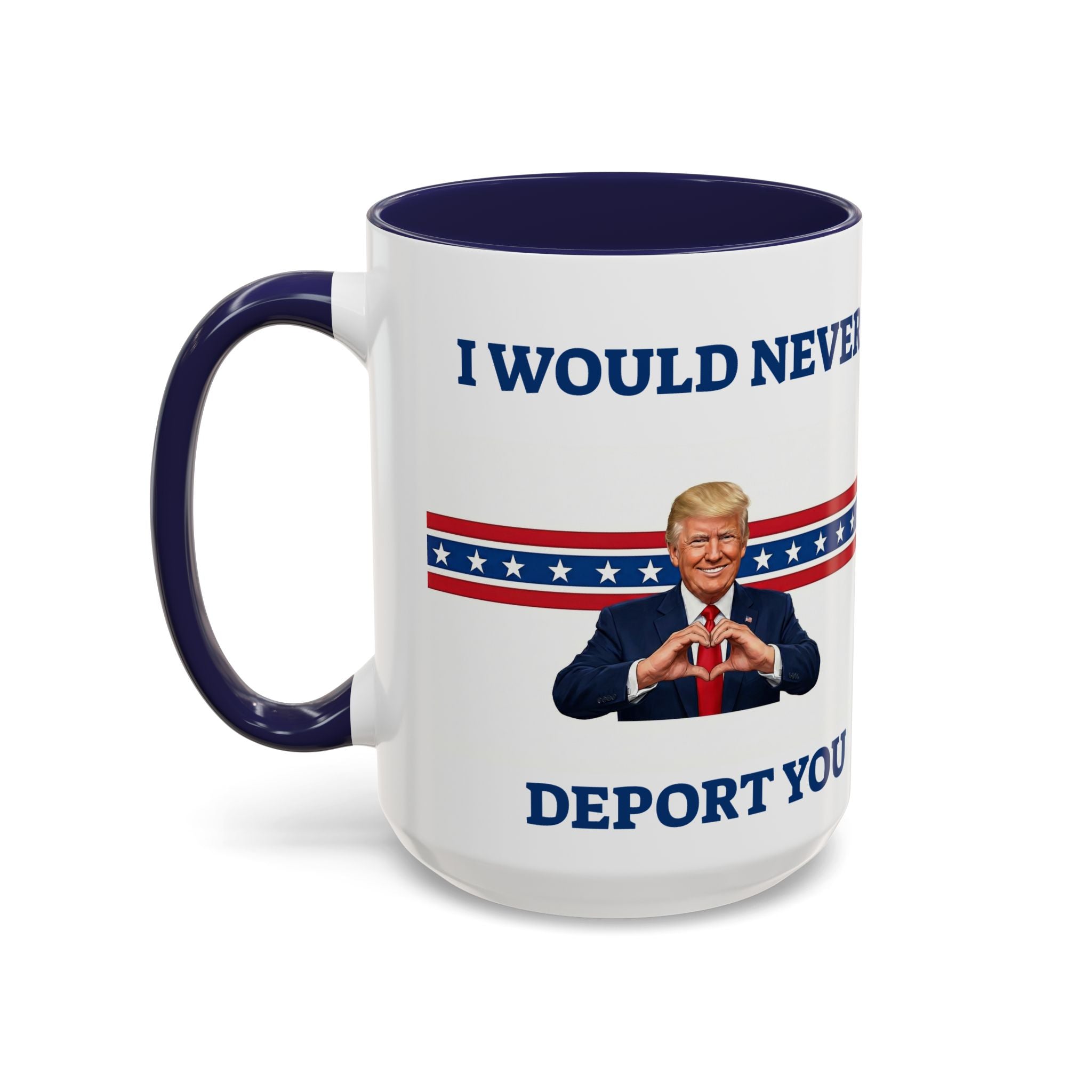 Printify sarcastic Trump mug with "I Would Never Deport You" message, featuring political meme design for gifts or humor.